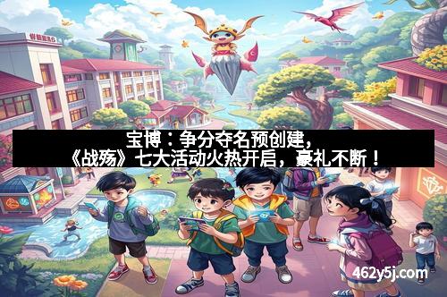 宝博：争分夺名预创建，《战殇》七大活动火热开启，豪礼不断！